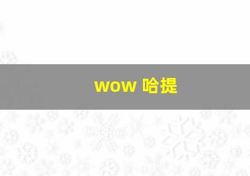 wow 哈提